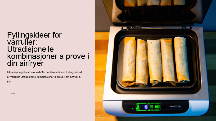 Fyllingsideer for varruller: Utradisjonelle kombinasjoner a prove i din airfryer