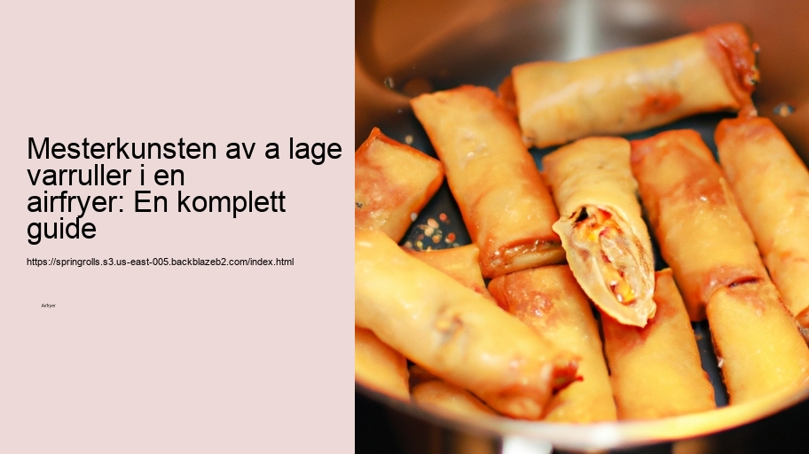 Mesterkunsten av a lage varruller i en airfryer: En komplett guide